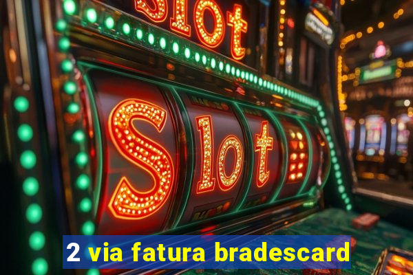 2 via fatura bradescard